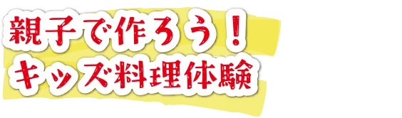 親子で作ろう！キッズ料理体験